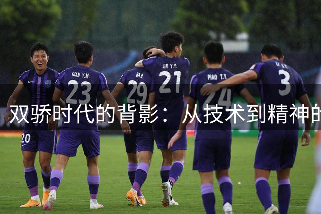 双骄时代的背影：从技术到精神的足球传奇