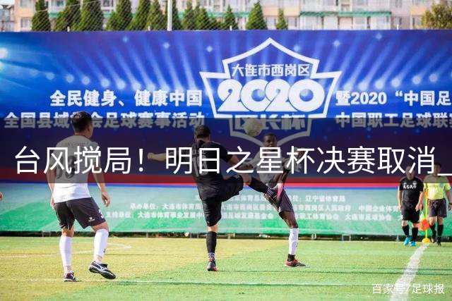 台风搅局！明日之星杯决赛取消 中英青年军共享冠军荣耀