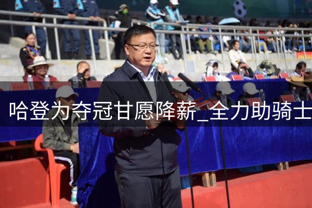 哈登为夺冠甘愿降薪 全力助骑士引援显担当
