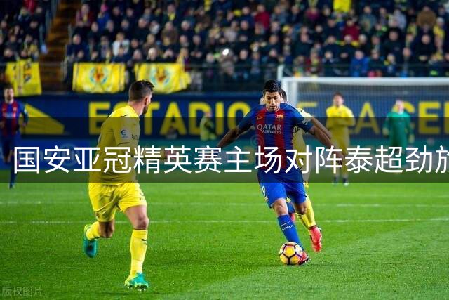 国安亚冠精英赛主场对阵泰超劲旅 昔日功勋外援或重回工体