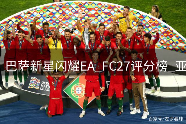巴萨新星闪耀EA FC27评分榜 亚马尔佩德里并列最高分