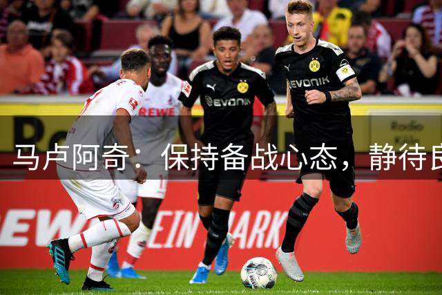 马卢阿奇：保持备战心态，静待良机到来